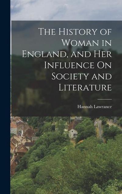 The History of Woman in England, and Her Influence On Society and Literature