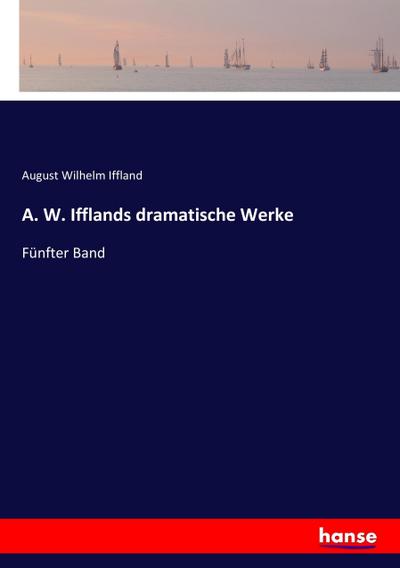 A. W. Ifflands dramatische Werke