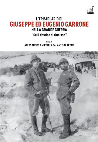 L’ epistolario di Giuseppe ed Eugenio Garrone. Nella Grande Guerra "Se il destino ci riunisse"