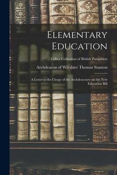 Elementary Education: a Letter to the Clergy of the Archdeaconry on the New Education Bill; Talbot Collection of British Pamphlets
