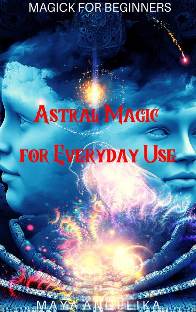 Astral Magic for Everyday Use (Magick for Beginners, #10)