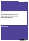 Lösungsansätze bei der Pflege Demenzkranker in stationären Pflegeeinrichtungen