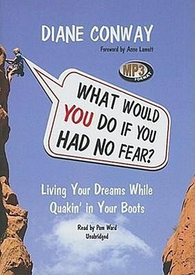 What Would You Do If You Had No Fear?: Living Your Dreams While Quakin’ in Your Boots