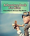 Adventure Book For Kids: Cool Places Around The World
