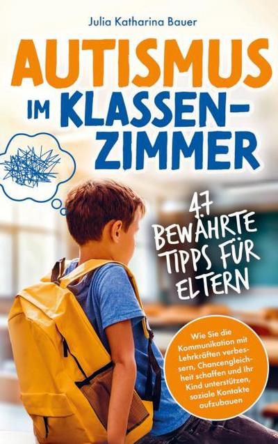 Autismus im Klassenzimmer: 47 bewährte Tipps für Eltern