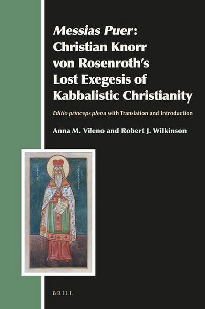 Messias Puer: Christian Knorr Von Rosenroth’s Lost Exegesis of Kabbalistic Christianity
