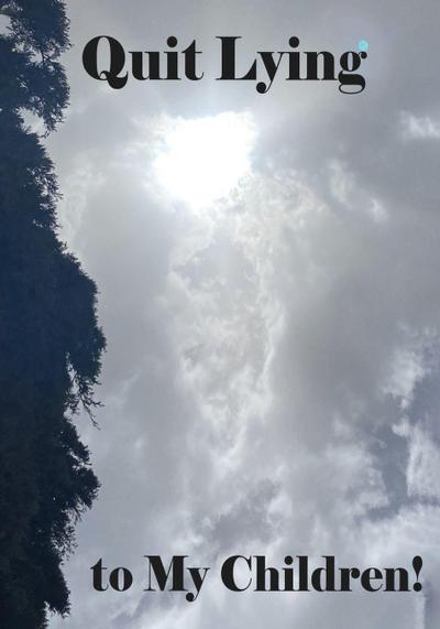 Quit Lying to My Children!