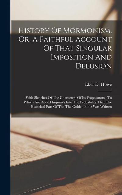 History Of Mormonism, Or, A Faithful Account Of That Singular Imposition And Delusion