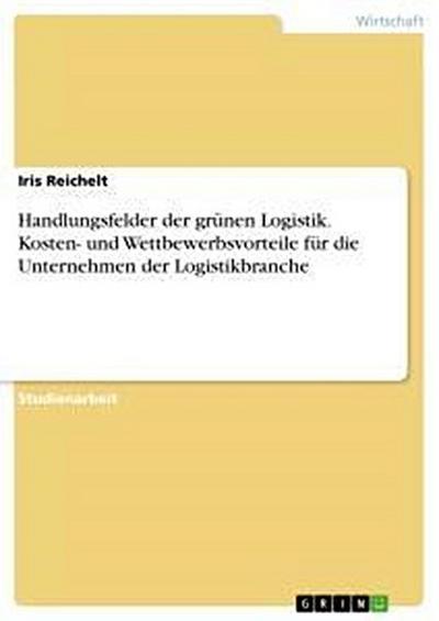 Handlungsfelder der grünen Logistik. Kosten- und Wettbewerbsvorteile für die Unternehmen der Logistikbranche