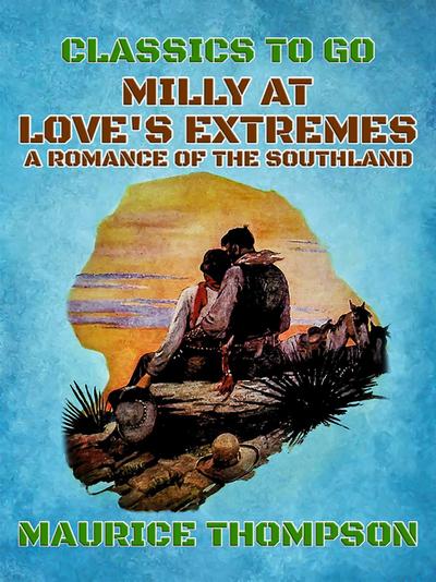 Milly At Love’s Extremes A Romance of the Southland