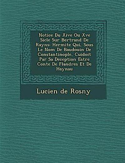 Notice Du Xive Ou Xve Si Cle Sur Bertrand de Rayns: Hermite Qui, Sous Le Nom de Baudouin de Constantinople, Cuidoit Par Sa Deception Estre Conte de FL