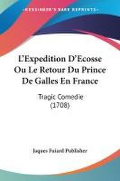 L’Expedition D’Ecosse Ou Le Retour Du Prince De Galles En France