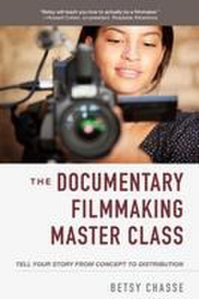 The Documentary Filmmaking Master Class: Tell Your Story from Concept to Distribution
