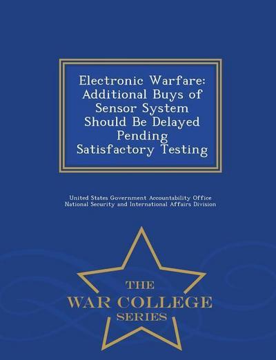 Electronic Warfare: Additional Buys of Sensor System Should Be Delayed Pending Satisfactory Testing - War College Series