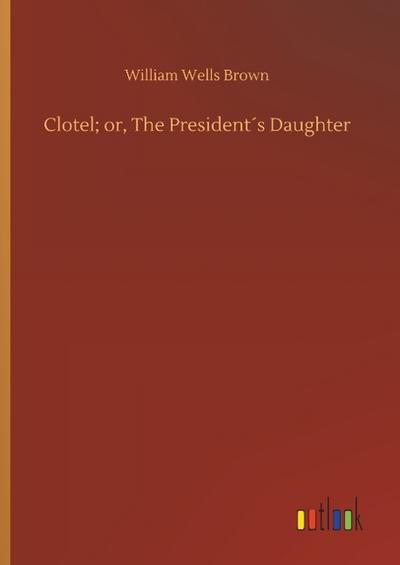 Clotel; or, The President’s Daughter
