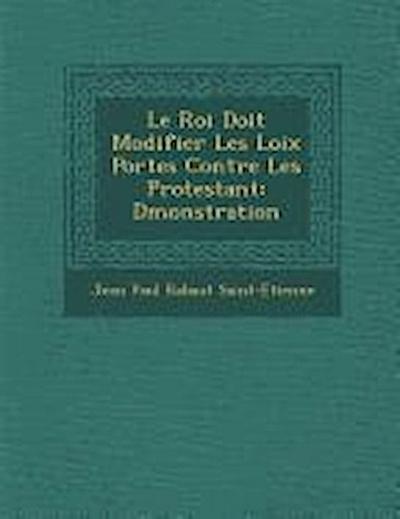 Le Roi Doit Modifier Les Loix Port Es Contre Les Protestant: D Monstration
