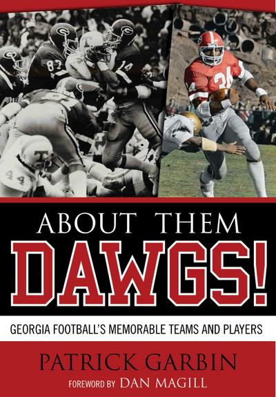 About Them Dawgs!: Georgia Football’s Most Memorable Teams and Players