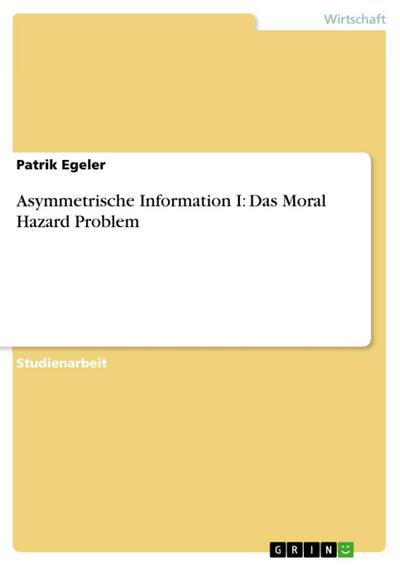 Asymmetrische Information I: Das Moral Hazard Problem