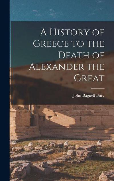 A History of Greece to the Death of Alexander the Great