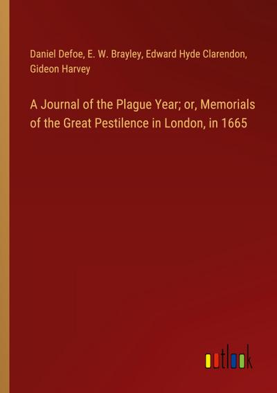 A Journal of the Plague Year; or, Memorials of the Great Pestilence in London, in 1665