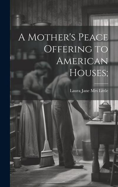 A Mother’s Peace Offering to American Houses;