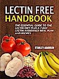 Lectin Free Handbook: The Essential Guide To The Lectin Diet Plus A 7-Day Lectin Avoidance Meal Plan And Recipes