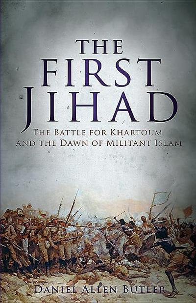 The First Jihad: The Battle for Khartoum and the Dawn of Militant Islam