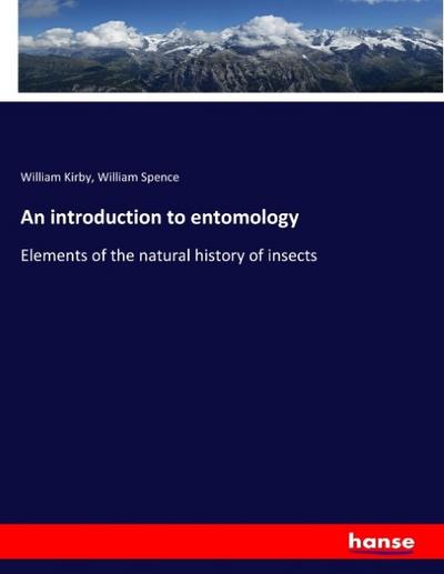 An introduction to entomology: Elements of the natural history of insects