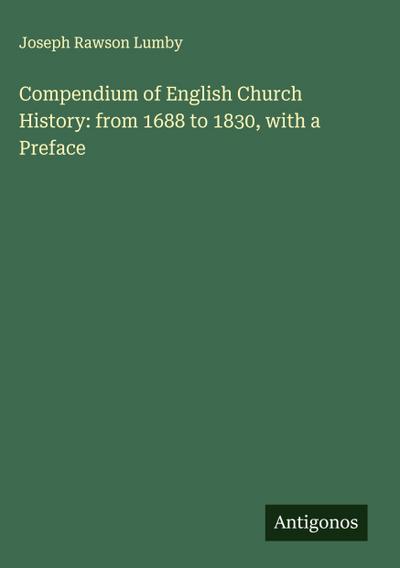 Compendium of English Church History: from 1688 to 1830, with a Preface