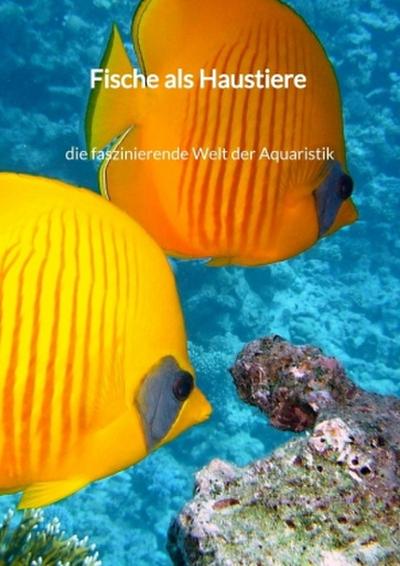 Fische als Haustiere - die faszinierende Welt der Aquaristik