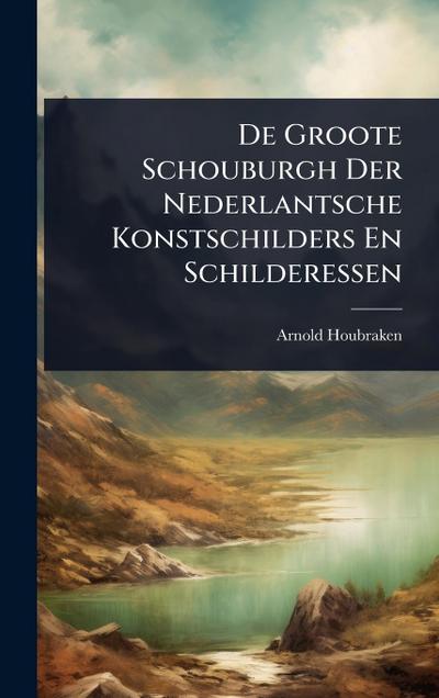 De Groote Schouburgh Der Nederlantsche Konstschilders En Schilderessen