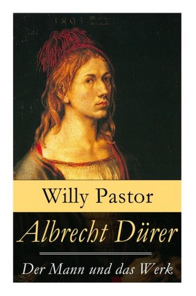 Albrecht Dürer - Der Mann und das Werk