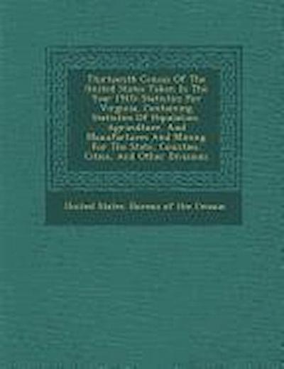 Thirteenth Census of the United States Taken in the Year 1910: Statistics for Virginia, Containing Statistics of Population, Agriculture, and Manufact