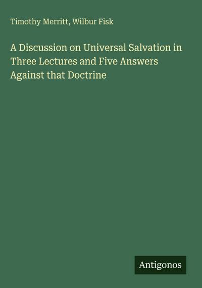 A Discussion on Universal Salvation in Three Lectures and Five Answers Against that Doctrine