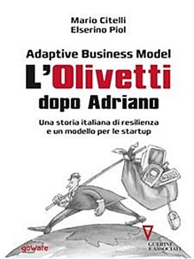 Adaptive Business Model. L’Olivetti dopo Adriano. Una storia italiana di resilienza e un modello per le startup