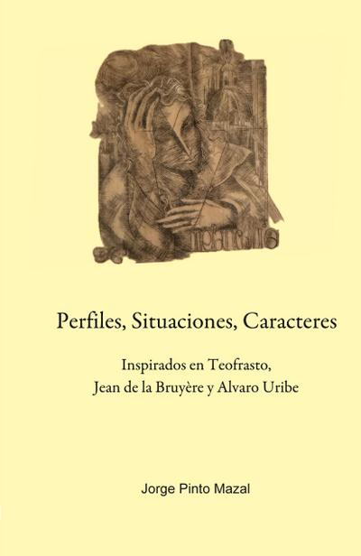 Perfiles, Situaciones, Caracteres, Inspirados en Teofrasto,  Jean de la Bruyère y Alvaro Uribe