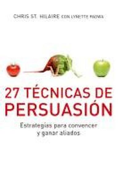 27 técnicas de persuasión : para convencer y ganar aliados
