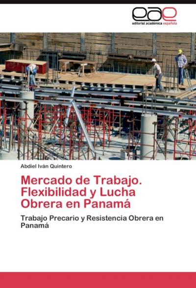 Mercado de Trabajo. Flexibilidad y Lucha Obrera en Panamá - Abdiel Iván Quintero