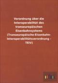Verordnung über die Interoperabilität des transeuropäischen Eisenbahnsystems (Transeuropäische-Eisenbahn- Interoperabilitätsverordnung - TEIV)