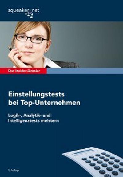Das Insider-Dossier: Einstellungstests bei Top-Unternehmen. Logik-, Analytik- und Intelligenztests meistern