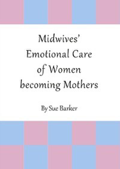 Midwives’ Emotional Care of Women becoming Mothers