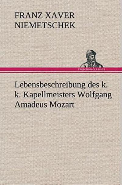 Lebensbeschreibung des k. k. Kapellmeisters Wolfgang Amadeus Mozart