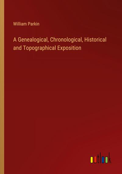 A Genealogical, Chronological, Historical and Topographical Exposition