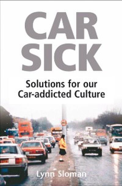 Car Sick : Solutions for Our Car-addicted Culture