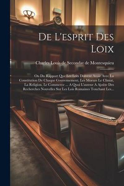 De L’esprit Des Loix: Ou Du Rapport Que Les Loix Doivent Avoir Avec La Constitution De Chaque Gouvernement, Les Moeurs Le Climat, La Religio