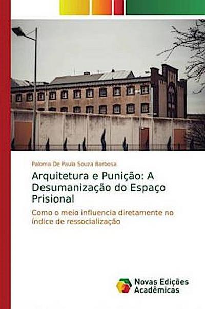 Arquitetura e Punição: A Desumanização do Espaço Prisional