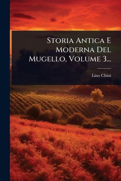 Storia Antica E Moderna Del Mugello, Volume 3...
