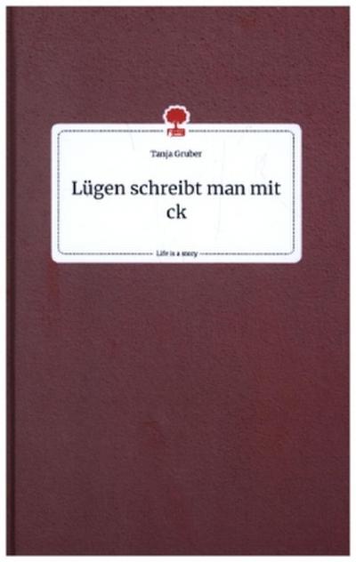 Lügen schreibt man mit ck. Life is a Story - story.one