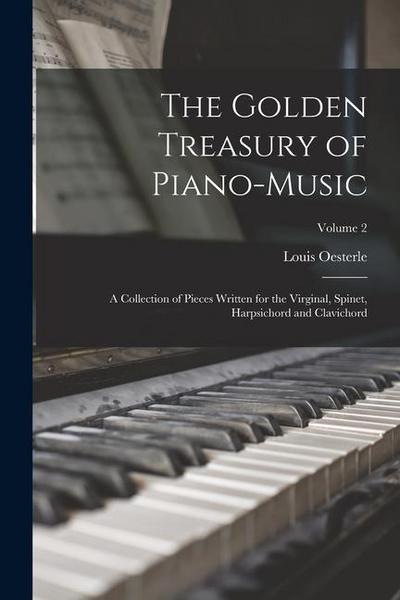 The Golden Treasury of Piano-Music: A Collection of Pieces Written for the Virginal, Spinet, Harpsichord and Clavichord; Volume 2