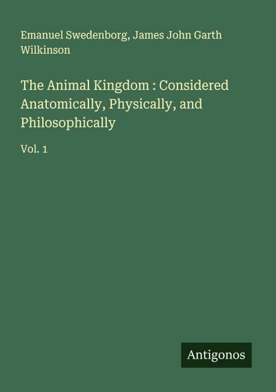 The Animal Kingdom : Considered Anatomically, Physically, and Philosophically
